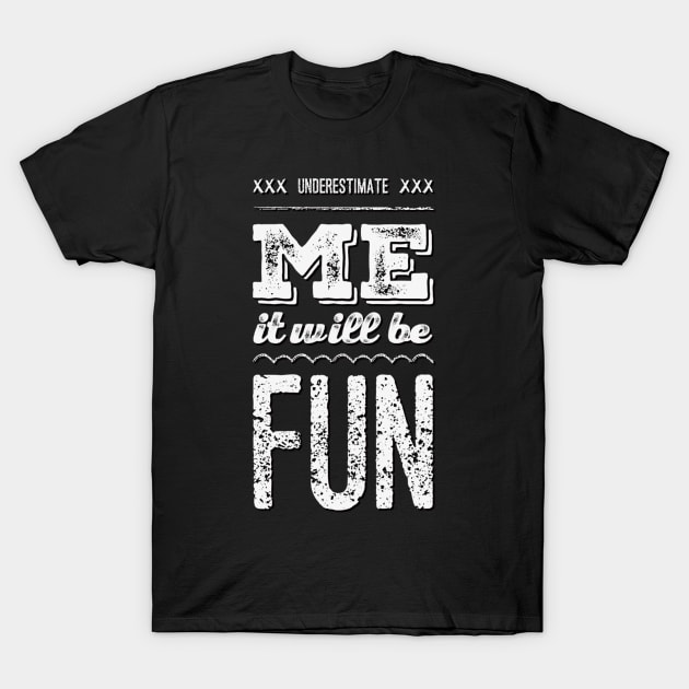 Underestimate Me It Will Be Fun strong woman phenomenal woman sarcastic quote T-Shirt by BoogieCreates
